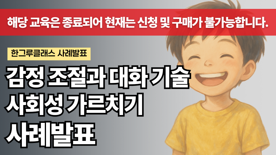 사례발표 ③ : 감정 조절과 대화 기술, 사회성 가르치기 사례발표 (마감)